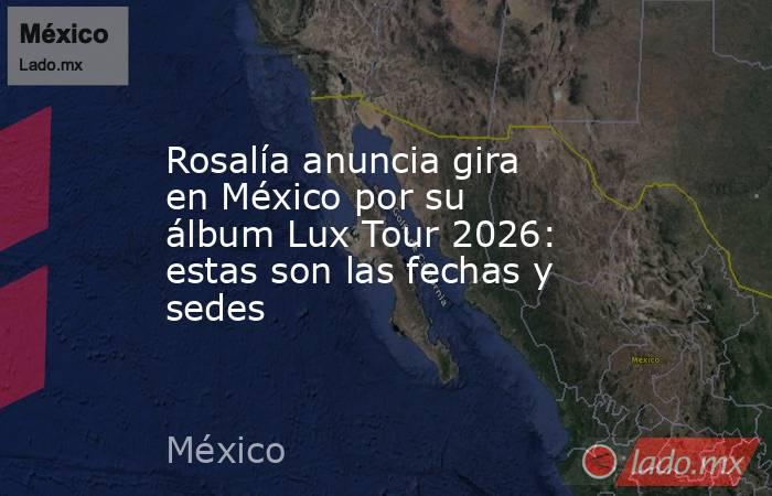 Rosalía anuncia gira en México por su álbum Lux Tour 2026: estas son las fechas y sedes. Noticias en tiempo real