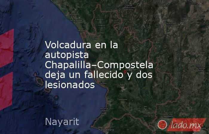 Volcadura en la autopista Chapalilla–Compostela deja un fallecido y dos lesionados. Noticias en tiempo real