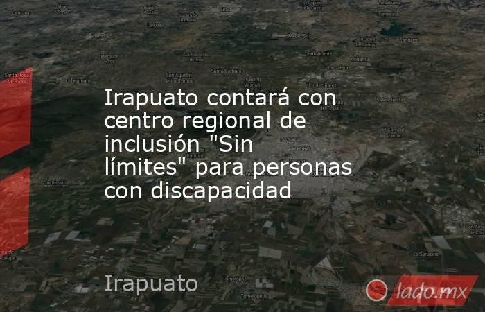 Irapuato contará con centro regional de inclusión 