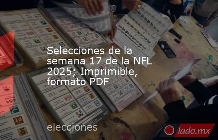 Selecciones de la semana 17 de la NFL 2025; Imprimible, formato PDF. Noticias en tiempo real