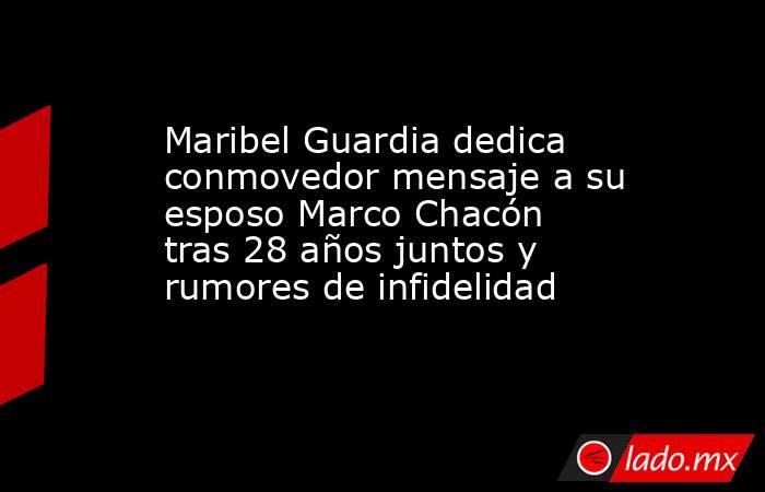 Maribel Guardia dedica conmovedor mensaje a su esposo Marco Chacón tras 28 años juntos y rumores de infidelidad. Noticias en tiempo real
