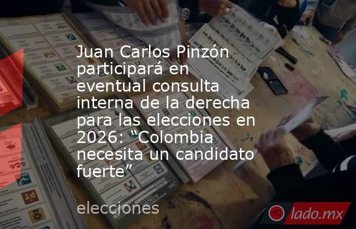Juan Carlos Pinzón participará en eventual consulta interna de la derecha para las elecciones en 2026: “Colombia necesita un candidato fuerte” . Noticias en tiempo real