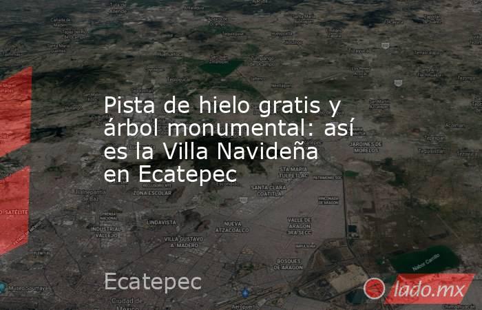 Pista de hielo gratis y árbol monumental: así es la Villa Navideña en Ecatepec. Noticias en tiempo real