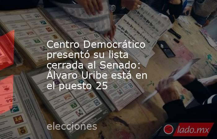 Centro Democrático presentó su lista cerrada al Senado: Álvaro Uribe está en el puesto 25. Noticias en tiempo real