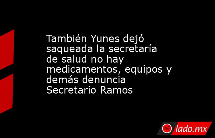 También Yunes dejó saqueada la secretaría de salud no hay medicamentos, equipos y demás denuncia Secretario Ramos. Noticias en tiempo real