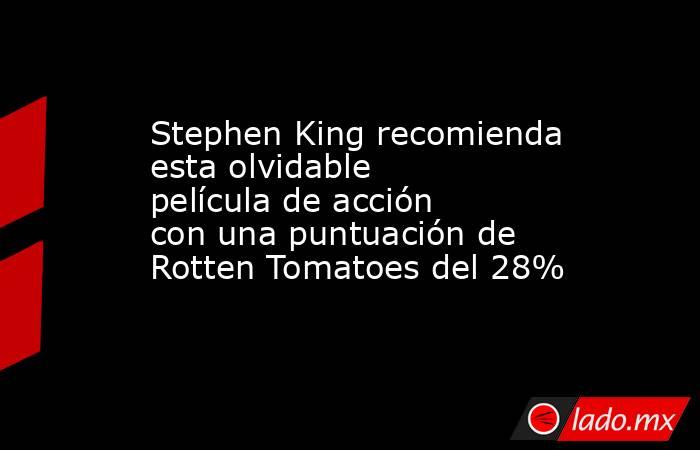 Stephen King recomienda esta olvidable película de acción con una puntuación de Rotten Tomatoes del 28%. Noticias en tiempo real