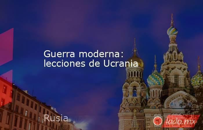 Guerra moderna: lecciones de Ucrania. Noticias en tiempo real