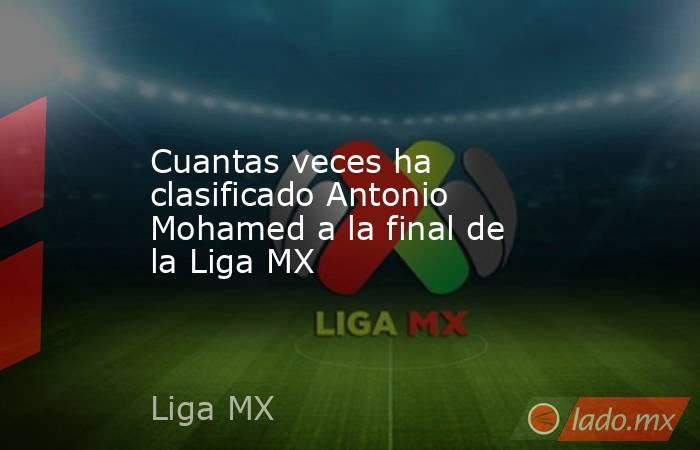 Cuantas veces ha clasificado Antonio Mohamed a la final de la Liga MX. Noticias en tiempo real