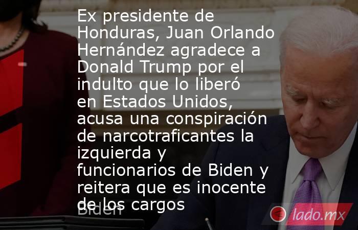 Ex presidente de Honduras, Juan Orlando Hernández agradece a Donald Trump por el indulto que lo liberó en Estados Unidos, acusa una conspiración de narcotraficantes la izquierda y funcionarios de Biden y reitera que es inocente de los cargos. Noticias en tiempo real