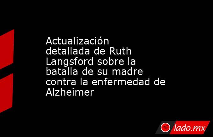 Actualización detallada de Ruth Langsford sobre la batalla de su madre contra la enfermedad de Alzheimer. Noticias en tiempo real