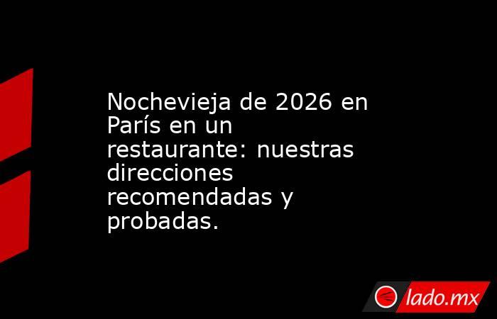 Nochevieja de 2026 en París en un restaurante: nuestras direcciones recomendadas y probadas.. Noticias en tiempo real
