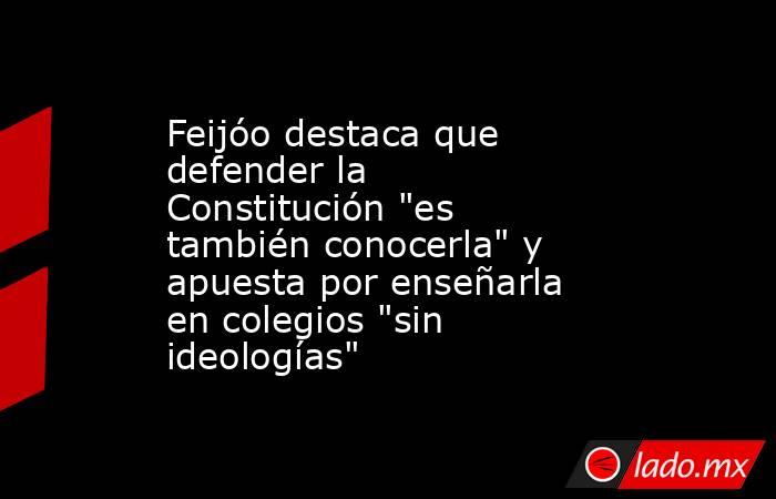 Feijóo destaca que defender la Constitución 