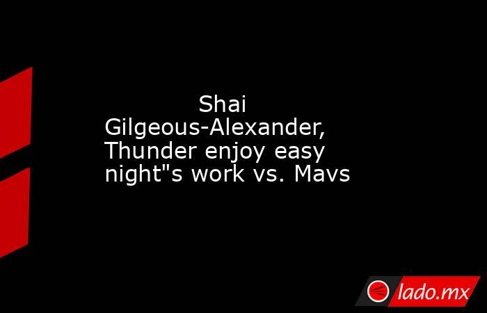             Shai Gilgeous-Alexander, Thunder enjoy easy night