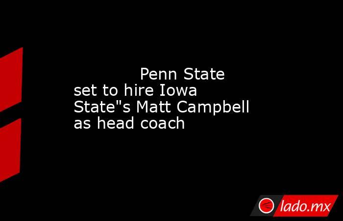             Penn State set to hire Iowa State