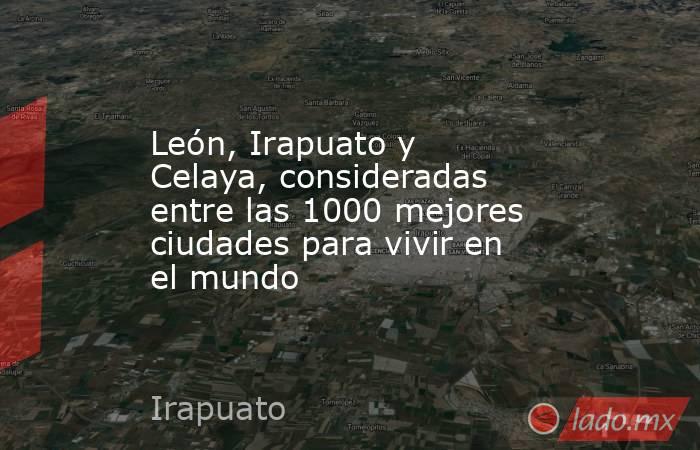 León, Irapuato y Celaya, consideradas entre las 1000 mejores ciudades para vivir en el mundo. Noticias en tiempo real