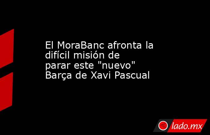 El MoraBanc afronta la difícil misión de parar este 