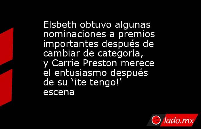 Elsbeth obtuvo algunas nominaciones a premios importantes después de cambiar de categoría, y Carrie Preston merece el entusiasmo después de su ‘¡te tengo!’ escena. Noticias en tiempo real
