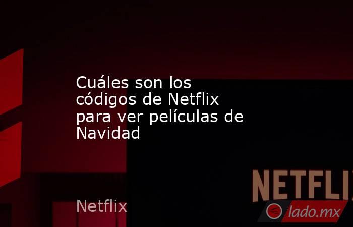 Cuáles son los códigos de Netflix para ver películas de Navidad. Noticias en tiempo real