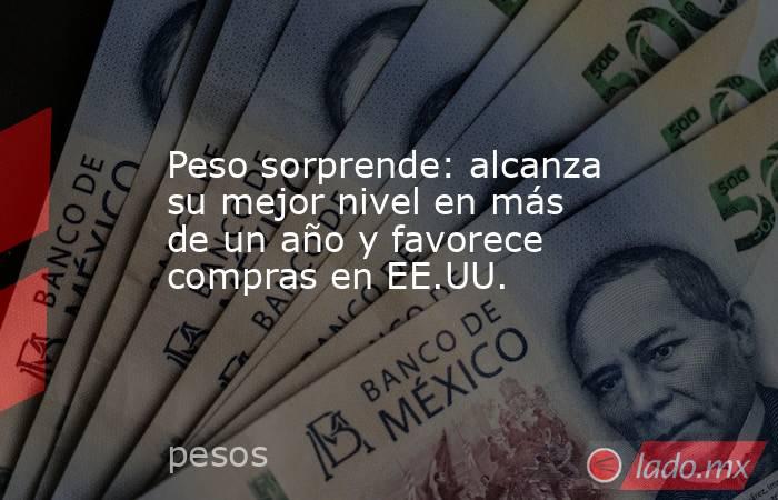 Peso sorprende: alcanza su mejor nivel en más de un año y favorece compras en EE.UU.. Noticias en tiempo real