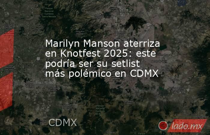 Marilyn Manson aterriza en Knotfest 2025: este podría ser su setlist más polémico en CDMX. Noticias en tiempo real