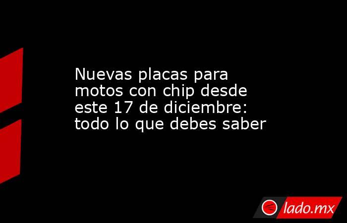 Nuevas placas para motos con chip desde este 17 de diciembre: todo lo que debes saber. Noticias en tiempo real