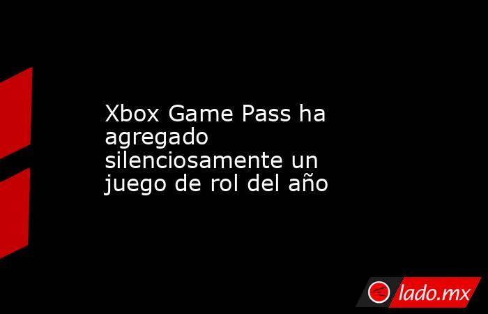 Xbox Game Pass ha agregado silenciosamente un juego de rol del año. Noticias en tiempo real