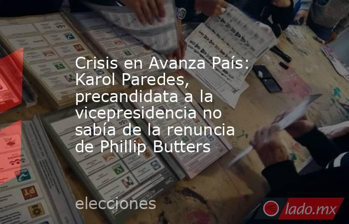 Crisis en Avanza País: Karol Paredes, precandidata a la vicepresidencia no sabía de la renuncia de Phillip Butters. Noticias en tiempo real