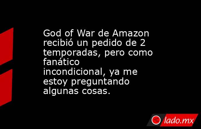 God of War de Amazon recibió un pedido de 2 temporadas, pero como fanático incondicional, ya me estoy preguntando algunas cosas.. Noticias en tiempo real