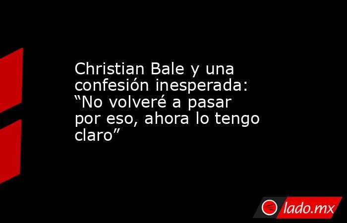 Christian Bale y una confesión inesperada: “No volveré a pasar por eso, ahora lo tengo claro”. Noticias en tiempo real