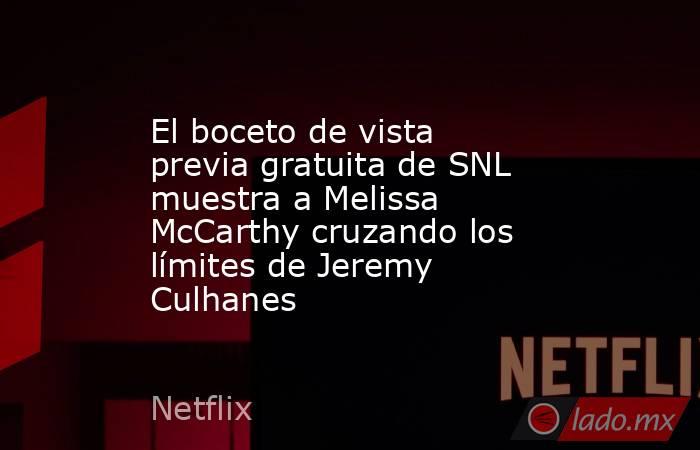 El boceto de vista previa gratuita de SNL muestra a Melissa McCarthy cruzando los límites de Jeremy Culhanes. Noticias en tiempo real