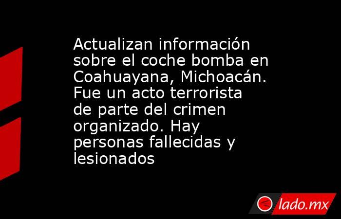 Actualizan información sobre el coche bomba en Coahuayana, Michoacán. Fue un acto terrorista de parte del crimen organizado. Hay personas fallecidas y lesionados. Noticias en tiempo real