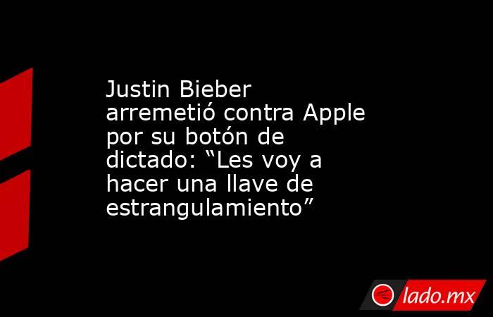 Justin Bieber arremetió contra Apple por su botón de dictado: “Les voy a hacer una llave de estrangulamiento”. Noticias en tiempo real