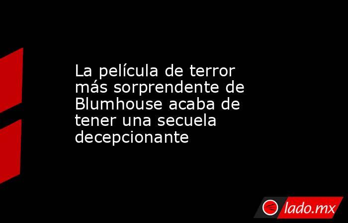 La película de terror más sorprendente de Blumhouse acaba de tener una secuela decepcionante. Noticias en tiempo real