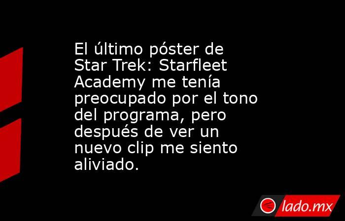 El último póster de Star Trek: Starfleet Academy me tenía preocupado por el tono del programa, pero después de ver un nuevo clip me siento aliviado.. Noticias en tiempo real