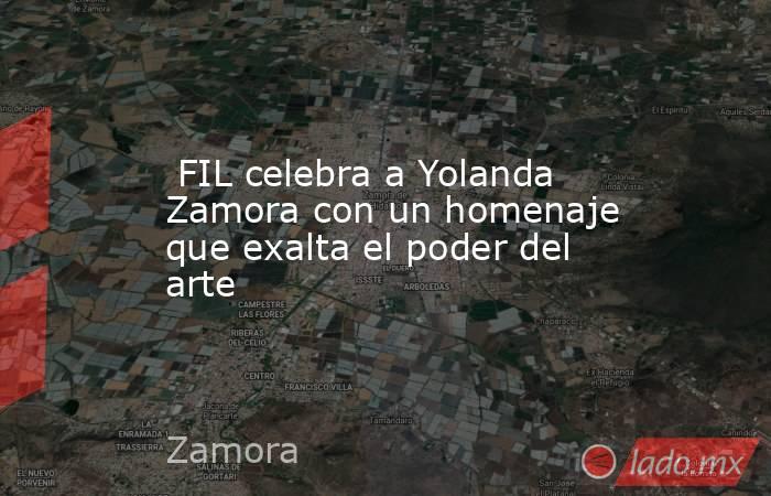  FIL celebra a Yolanda Zamora con un homenaje que exalta el poder del arte. Noticias en tiempo real