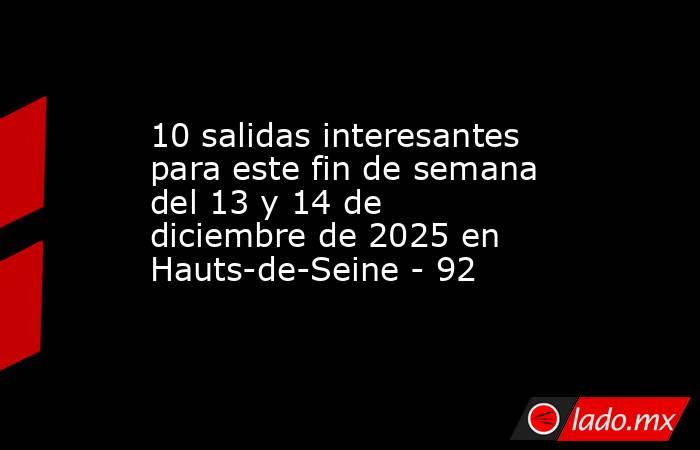 10 salidas interesantes para este fin de semana del 13 y 14 de diciembre de 2025 en Hauts-de-Seine - 92. Noticias en tiempo real