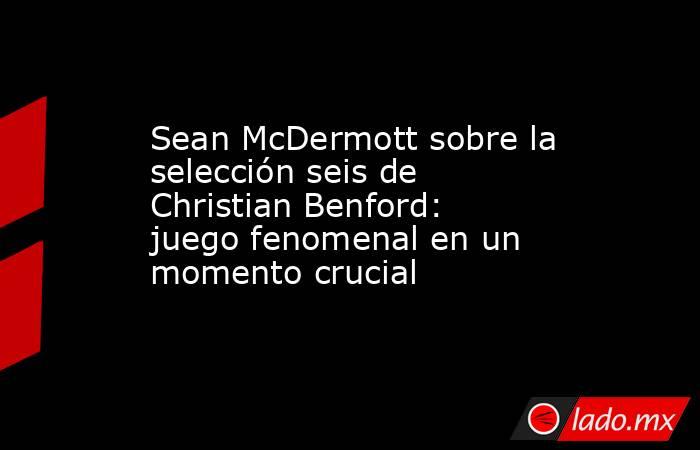 Sean McDermott sobre la selección seis de Christian Benford: juego fenomenal en un momento crucial. Noticias en tiempo real