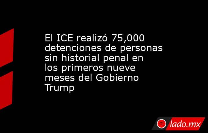 El ICE realizó 75,000 detenciones de personas sin historial penal en los primeros nueve meses del Gobierno Trump. Noticias en tiempo real