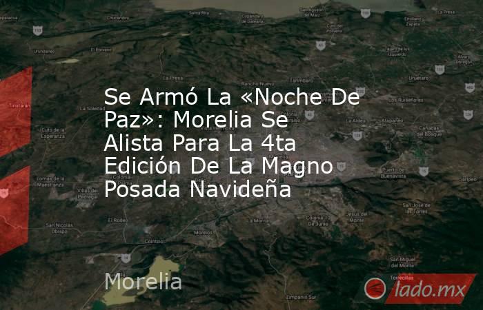 Se Armó La «Noche De Paz»: Morelia Se Alista Para La 4ta Edición De La Magno Posada Navideña. Noticias en tiempo real