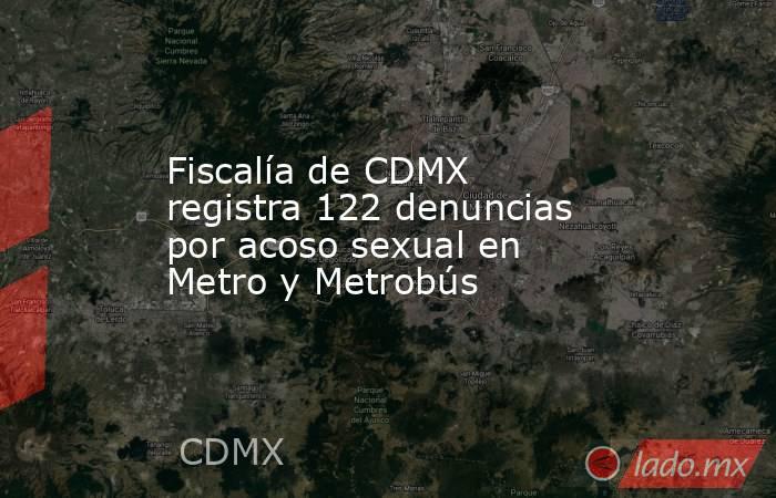 Fiscalía de CDMX registra 122 denuncias por acoso sexual en Metro y Metrobús. Noticias en tiempo real