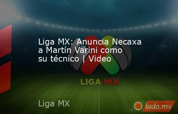 Liga MX: Anuncia Necaxa a Martín Varini como su técnico | Video. Noticias en tiempo real