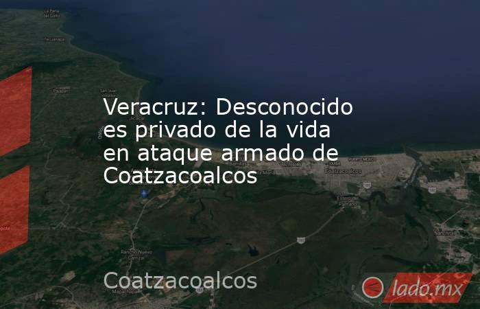 Veracruz: Desconocido es privado de la vida en ataque armado de Coatzacoalcos. Noticias en tiempo real