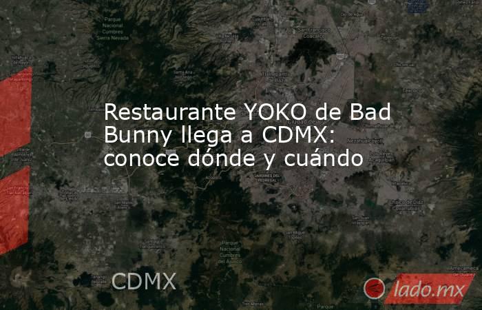 Restaurante YOKO de Bad Bunny llega a CDMX: conoce dónde y cuándo . Noticias en tiempo real