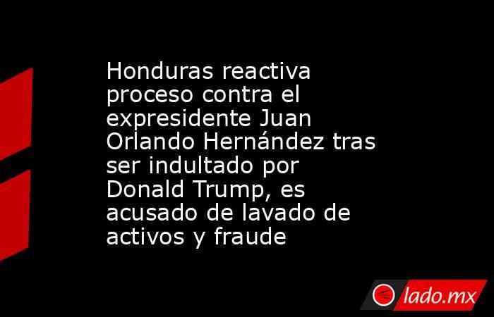 Honduras reactiva proceso contra el expresidente Juan Orlando Hernández tras ser indultado por Donald Trump, es acusado de lavado de activos y fraude. Noticias en tiempo real