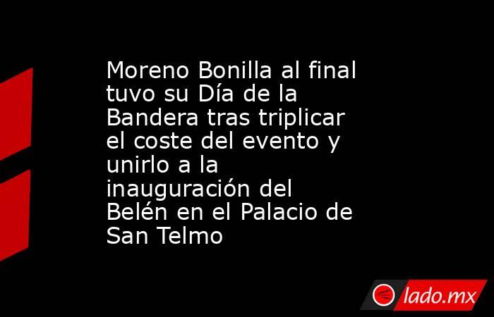 Moreno Bonilla al final tuvo su Día de la Bandera tras triplicar el coste del evento y unirlo a la inauguración del Belén en el Palacio de San Telmo. Noticias en tiempo real