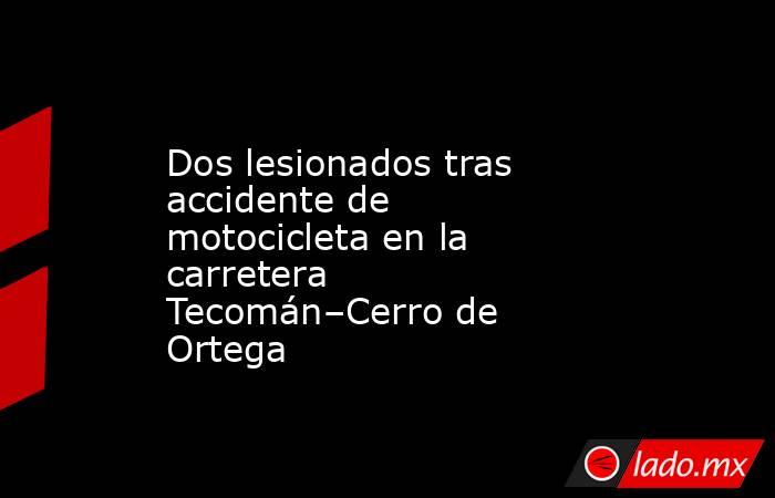 Dos lesionados tras accidente de motocicleta en la carretera Tecomán–Cerro de Ortega. Noticias en tiempo real
