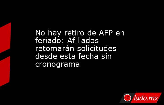 No hay retiro de AFP en feriado: Afiliados retomarán solicitudes desde esta fecha sin cronograma. Noticias en tiempo real