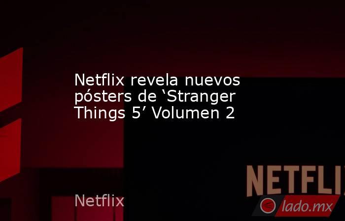 Netflix revela nuevos pósters de ‘Stranger Things 5’ Volumen 2. Noticias en tiempo real
