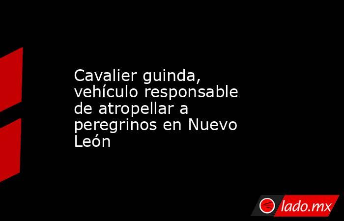 Cavalier guinda, vehículo responsable de atropellar a peregrinos en Nuevo León. Noticias en tiempo real