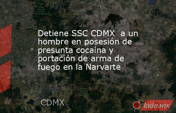 Detiene SSC CDMX  a un hombre en posesión de presunta cocaína y portación de arma de fuego en la Narvarte. Noticias en tiempo real